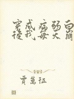 穿成病弱白月光后我每天崩人设