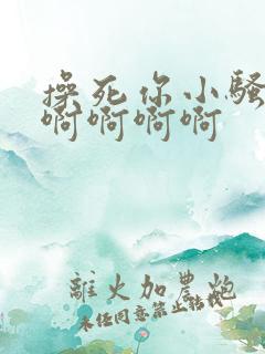 操死你小骚货啊啊啊啊啊