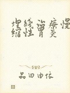 埋线治疗慢性萎缩性胃炎