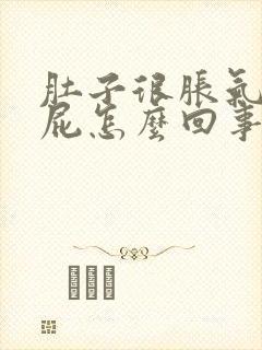 肚子很胀气老放屁怎么回事呢
