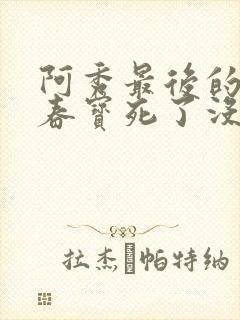 阿秀最后的结局春宝死了没
