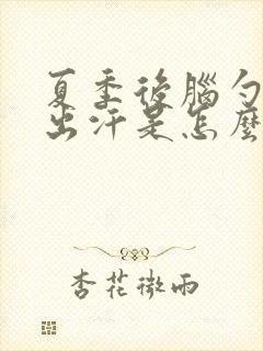 夏季后脑勺老是出汗是怎么回事?