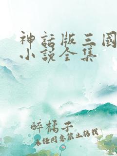 神话版三国阅读小说全集