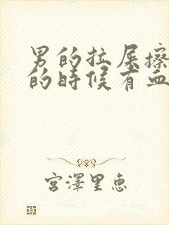 男的拉屎擦屁股的时候有血是怎么回事