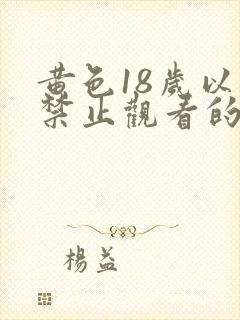 黄色18岁以下禁止观看的网站