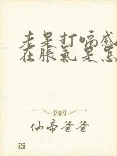 老是打嗝感觉胃在胀气是怎么回事