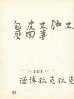 包皮又肿又痒怎么回事