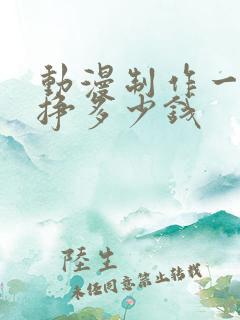 动漫制作一个月挣多少钱