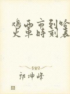 鸡西市到哈尔滨火车时刻表