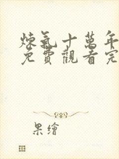 炼气十万年网剧免费观看完整版