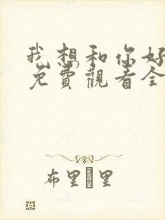 我想和你好好的免费观看全集电视剧