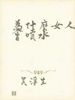 为什么女人高潮会喷水