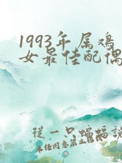 1993年属鸡女最佳配偶属相