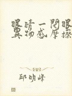 眼睛一闭眼就有异物感摩擦疼是怎么回事