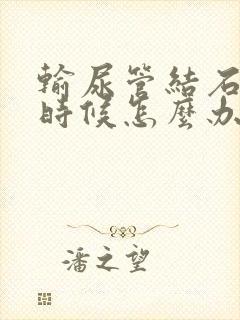 输尿管结石疼的时候怎么办