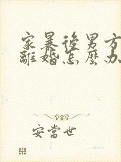 家暴后男方不愿离婚怎么办