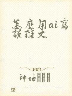 怎么用ai写小说推文
