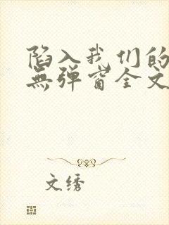 陷入我们的热恋无弹窗全文免费阅读