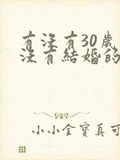 有没有30岁还没有结婚的女孩