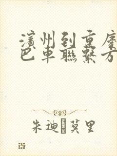 滨州到重庆的大巴车联系方式