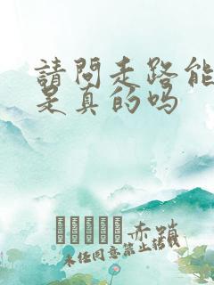 请问走路能赚钱是真的吗