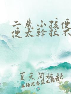 二岁小孩便秘大便太干拉不出来怎么办