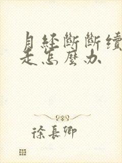 月经断断续续不走怎么办