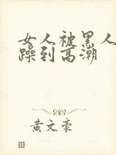 女人被黑人狂c躁到高潮