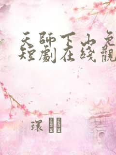 天师下山免费的短剧在线观看完整版