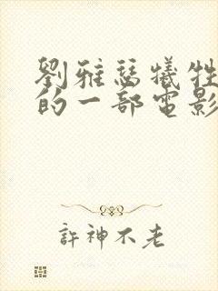 刘雅瑟牺牲最大的一部电影