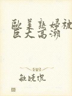 欧美熟妇被黑人巨大高潮