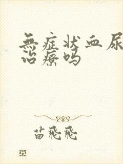 无症状血尿需要治疗吗