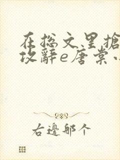 在总文里抢主角攻辞e唐棠小说全文阅读txt