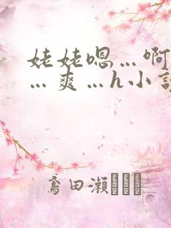 姥姥嗯…啊…嗯…爽…h小说