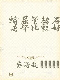 输尿管结石医院去哪比较好