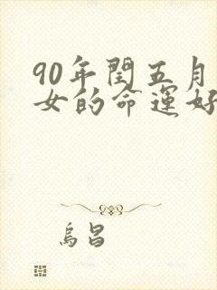 90年闰五月马女的命运好不好