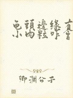 龟头边缘有一排小肉粒咋会