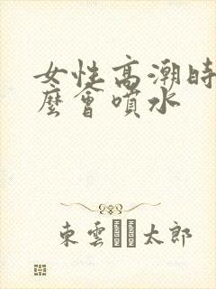 女性高潮时为什么会喷水