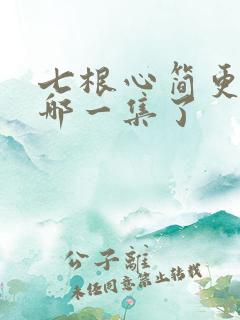 七根心简更新到哪一集了