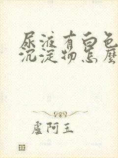 尿液有白色絮状沉淀物怎么引起的