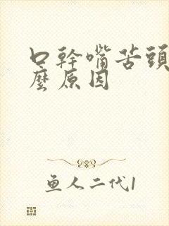 口干嘴苦头晕什么原因