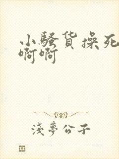 小骚货操死你啊啊啊