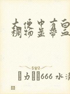 大便中有白色粘稠物并带血是怎么回事