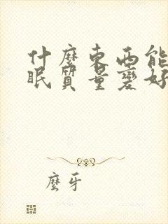 什么东西能让睡眠质量变好