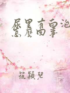 尿里有白泡沫是怎么回事