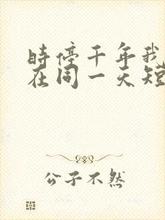 时停千年我被困在同一天短视频免费观看