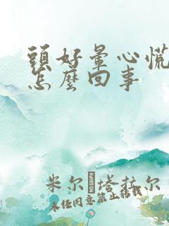 头好晕心慌慌是怎么回事