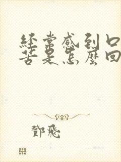 经常感到口干口苦是怎么回事