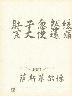 肚子忽然绞痛拉完大便还痛