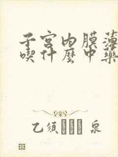 子宫内膜薄闭经吃什么中药调理